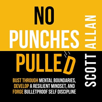 No Punches Pulled; Bust Through Mental Boundaries, Develop a Resilient Mindset, and Forge Bulletproof Self Discipline (Bulletproof Mindset Mastery Series)
