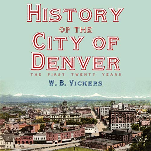 History of the City of Denver: The First Twenty Years