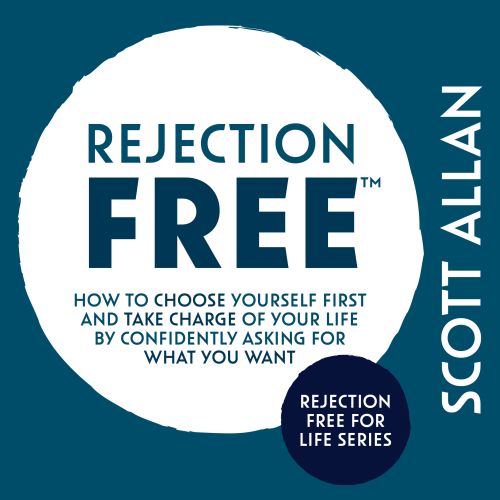 Rejection Free (TM): How to Choose Yourself First and Take Charge of Your Life by Confidently Asking For What You Want