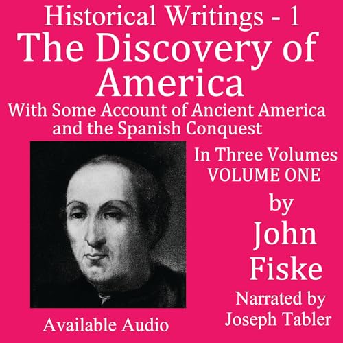 The Discovery of America with Some Account of Ancient America and the Spanish Conquest, Volume One