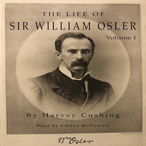 The Life of Sir William Osler, Volume I