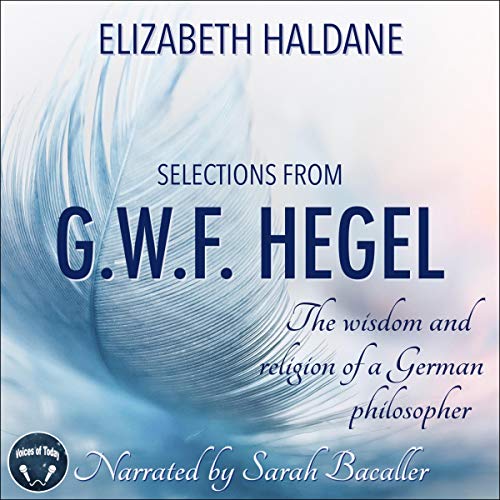The Wisdom and Religion of a German Philosopher: Selections from the Writings of G. W. F. Hegel