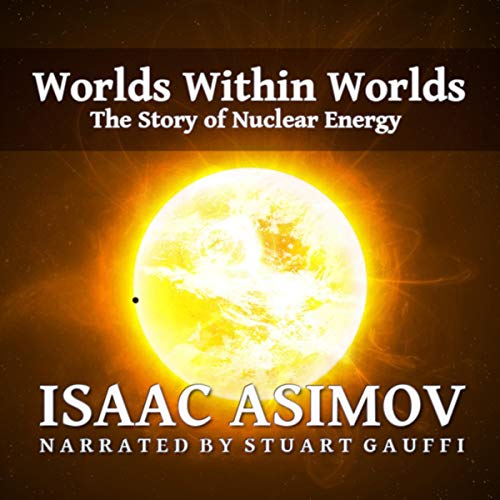 Worlds Within Worlds: The Story of Nuclear Energy